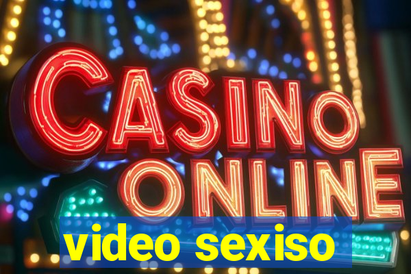 video sexiso